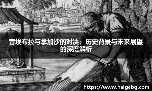 音埃布拉与拿加沙的对决：历史背景与未来展望的深度解析