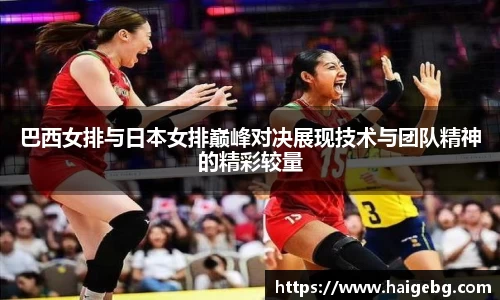 三亿体育巴西女排与日本女排巅峰对决展现技术与团队精神的精彩较量